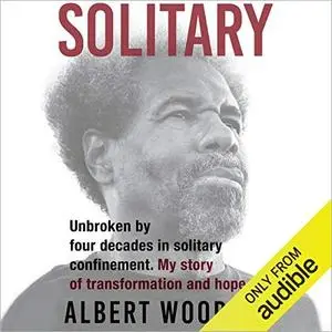 Solitary: Unbroken by four decades in solitary confinement. My story of transformation and hope. [Audiobook]