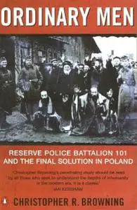 Ordinary Men: Reserve Police Battalion 101 and the Final Solution in Poland