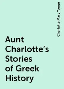 «Aunt Charlotte's Stories of Greek History» by Charlotte Mary Yonge