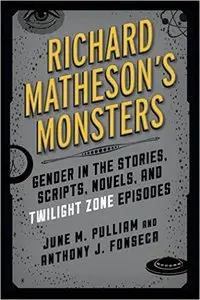 Richard Matheson's Monsters: Gender in the Stories, Scripts, Novels, and Twilight Zone Episodes