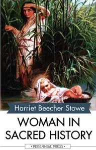 «Woman in Sacred History» by Harriet Beecher Stowe