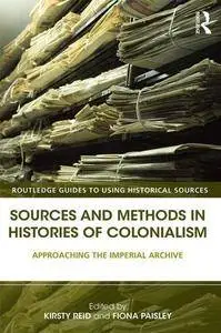 Sources and Methods in Histories of Colonialism: Approaching the Imperial Archive