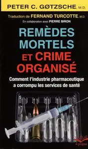 Peter C. Gøtzsche, "Remèdes mortels et crime organisé: Comment l’industrie pharmaceutique a corrompu les services de santé"