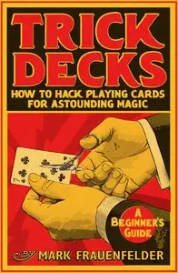 Trick Decks: How to Hack Playing Cards for Extraordinary Magic