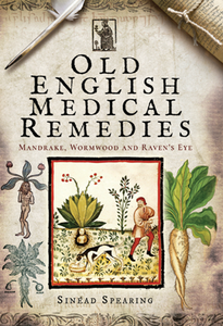 Old English Medical Remedies : Mandrake, Wormwood and Raven's Eye