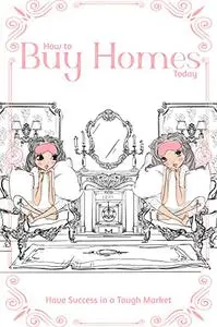 How to Buy Homes Today: Have Success in a Tough Market
