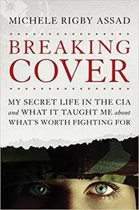 Breaking Cover: My Secret Life in the CIA and What It Taught Me about What's Worth Fighting For