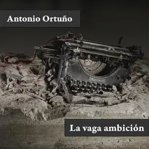 «La vaga ambición» by Antonio Ortuño