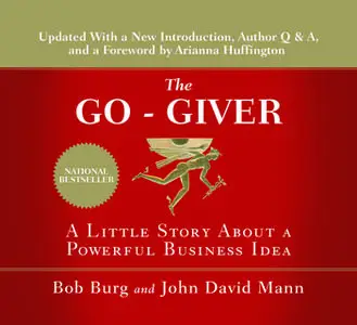«The Go-Giver: A Little Story About a Powerful Business Idea» by John Mann,Bob Burg