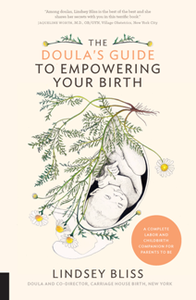 The Doula's Guide to Empowering Your Birth : A Complete Labor and Childbirth Companion for Parents-to-Be