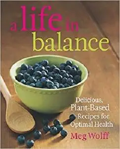 A Life in Balance: Delicious Plant-based Recipes for Optimal Health