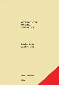 «Observations on Urban Aesthetics: London, Paris and New York» by Wim Denslagen