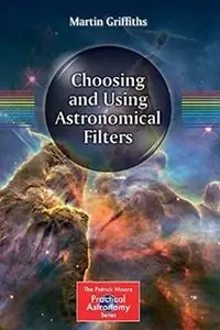 Choosing and Using Astronomical Filters (The Patrick Moore Practical Astronomy Series) (Repost)