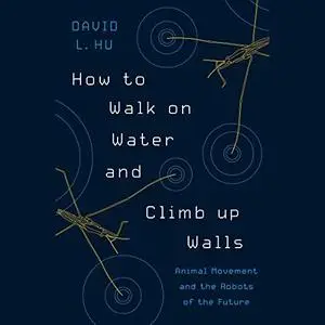 How to Walk on Water and Climb up Walls: Animal Movement and the Robots of the Future (Audiobook)