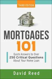 Mortgages 101: Quick Answers to Over 250 Critical Questions About Your Home Loan, 3rd Edition
