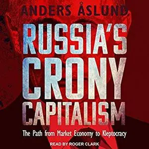 Russia's Crony Capitalism: The Path from Market Economy to Kleptocracy [Audiobook]