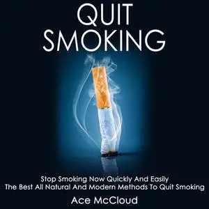 «Quit Smoking: Stop Smoking Now Quickly And Easily: The Best All Natural And Modern Methods To Quit Smoking» by Ace McCl