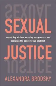 Sexual Justice: Supporting Victims, Ensuring Due Process, and Resisting the Conservative Backlash