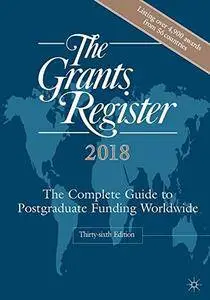 The Grants Register 2018: The Complete Guide to Postgraduate Funding Worldwide, 36th Edition