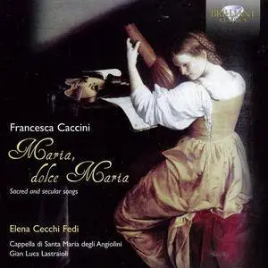 Elena Cecchi Fedi - Francesca Caccini: Maria, dolce Maria: Sacred and Secular Songs (2013)