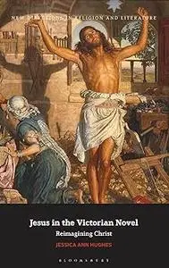 Jesus in the Victorian Novel: Reimagining Christ