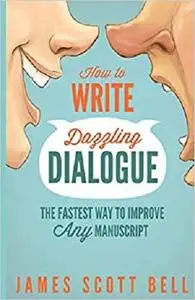 How to Write Dazzling Dialogue: The Fastest Way to Improve Any Manuscript