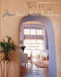 More Straw Bale Building: A Complete Guide to Designing and Building with Straw (Repost)