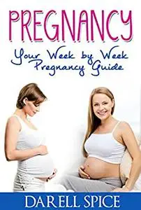 Pregnancy: Your Week by Week Pregnancy Guide: A week by week Pregnancy Guide