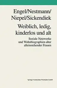 Weiblich, ledig, kinderlos und alt: Soziale Netzwerke und Wohnbiographien alter alleinstehender Frauen