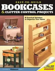 Easy-to-Build Bookcases and Clutter Control Projects: 18 Practical Solutions to Organize Your Home