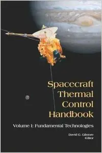 Spacecraft Thermal Control Handbook, Volume I: Fundamental Technologies (Repost)