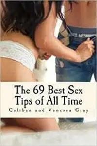 The 69 Best Sex Tips of All Time: 69 Sex Tips to Rekindle Romance and Have Better Sex (The Best Sex Tips of All Time)