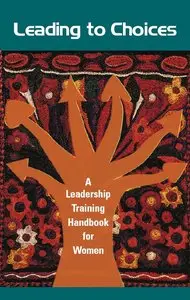 Mahnaz Alkhami, Ann Eisenberg - Leading to Choices: A Leadership Training Handbook for Women