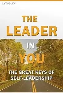 The Leader In You: The Great Keys of Self-Leadership