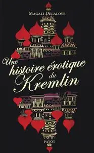 Magali Delaloye, "Une histoire érotique du Kremlin : d'Ivan le Terrible à Raïssa Gorbatchev"