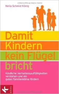 Damit Kindern kein Flügel bricht: Kindliche Verhaltensauffälligkeiten verstehen und ein gutes Familienklima fördern
