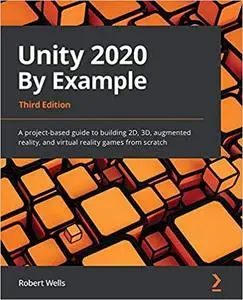 Unity 2020 By Example: A project-based guide to building 2D, 3D, augmented reality, and virtual reality games (repost)