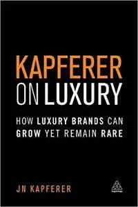 Kapferer on Luxury: How Luxury Brands can Grow Yet Remain Rare (repost)