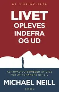 «Livet opleves indefra og ud. De 3 principper» by Michael Neill