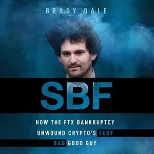 SBF: How the FTX Bankruptcy Unwound Crypto's Very Bad Good Guy [Audiobook]