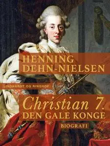 «Christian 7. Den gale konge» by Henning Dehn-Nielsen