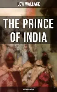 «THE PRINCE OF INDIA (Historical Novel)» by Lew Wallace