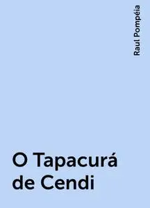 «O Tapacurá de Cendi» by Raul Pompéia