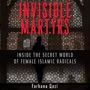 Invisible Martyrs: Inside the Secret World of Female Islamic Radicals  [Audiobook]