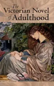 The Victorian Novel of Adulthood: Plot and Purgatory in Fictions of Maturity