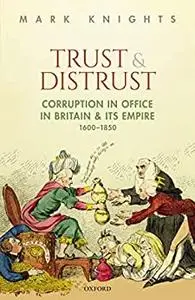 Trust and Distrust: Corruption in Office in Britain and its Empire, 1600-1850