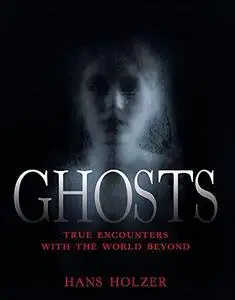 Ghosts True Encounters with the World Beyond