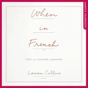 «When in French – Love in a Second Language: Love in a Second Language» by Lauren Collins