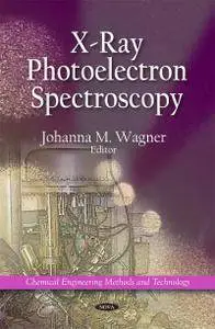 "X-Ray Photoelectron Spectroscopy: Chemical Engineering Methods and Technology" by Johanna M. Wagner
