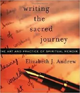 Writing the Sacred Journey: The Art and Practice of Spiritual Memoir